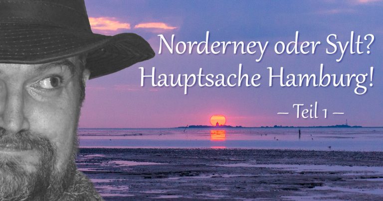 Norderney oder Sylt? Hauptsache Hamburg! (Teil 1)