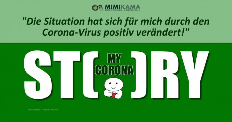 My Corona-Story: „Die Situation hat sich für mich durch den Corona-Virus positiv verändert!“