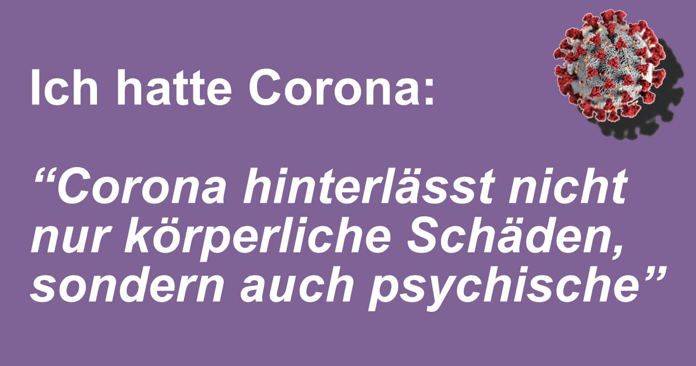 Ich hatte Corona: "Corona hinterlässt nicht nur körperliche Schäden, sondern auch psychische"